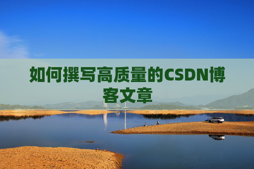如何撰写高质量的CSDN博客文章